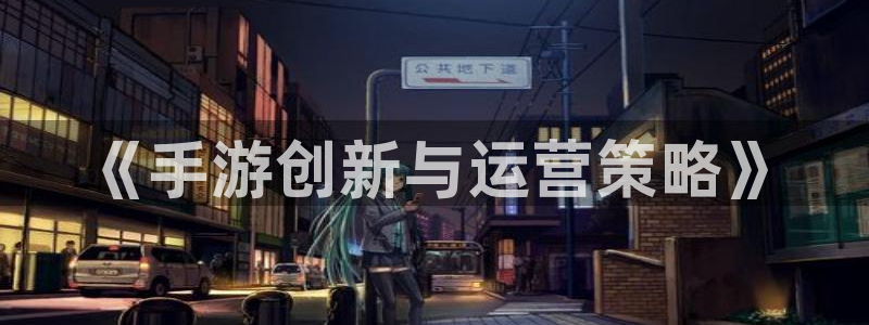 巅峰国际平台：《手游创新与运营策略》