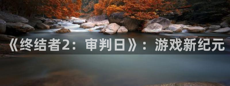 巅峰国际登陆：《终结者2：审判日》：游戏新纪元