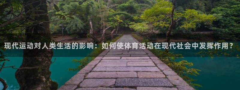 风速体育app下载官网最新版：现代运动对人类生活的影响：如何使体育活动在现代社会中发挥作用？